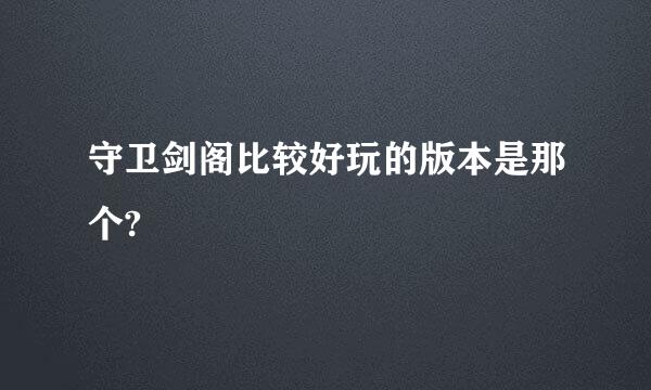 守卫剑阁比较好玩的版本是那个?