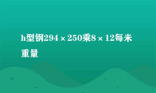 h型钢294×250乘8×12每米重量