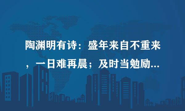 陶渊明有诗：盛年来自不重来，一日难再晨；及时当勉励，岁月不待人。时间，怎么珍惜都不过