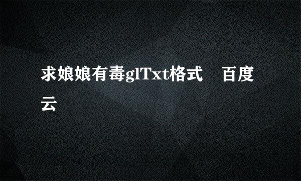 求娘娘有毒glTxt格式 百度云