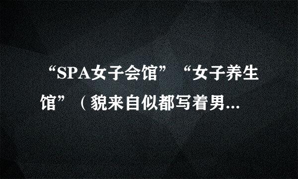 “SPA女子会馆”“女子养生馆”（貌来自似都写着男人止步）之类的这些地方（面积不大）是不是找“鸭子”的地方