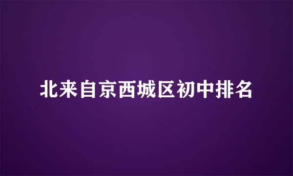 北来自京西城区初中排名