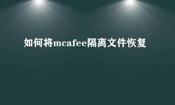 如何将mcafee隔离文件恢复