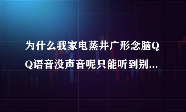 为什么我家电蒸井广形念脑QQ语音没声音呢只能听到别人的声音