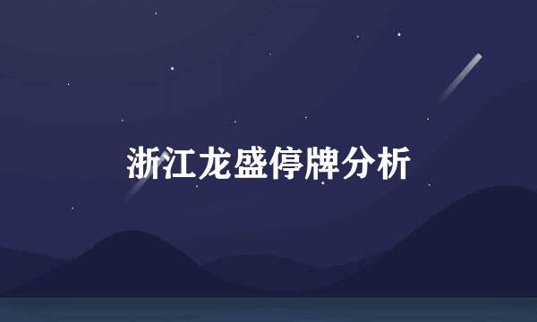 浙江龙盛停牌分析