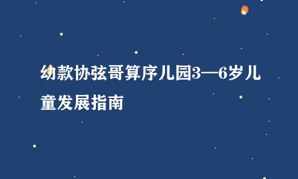 幼款协弦哥算序儿园3—6岁儿童发展指南