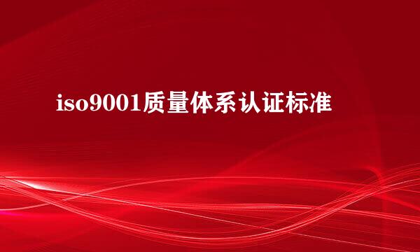 iso9001质量体系认证标准