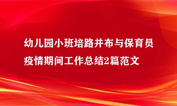 幼儿园小班培路并布与保育员疫情期间工作总结2篇范文