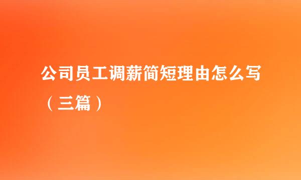 公司员工调薪简短理由怎么写（三篇）