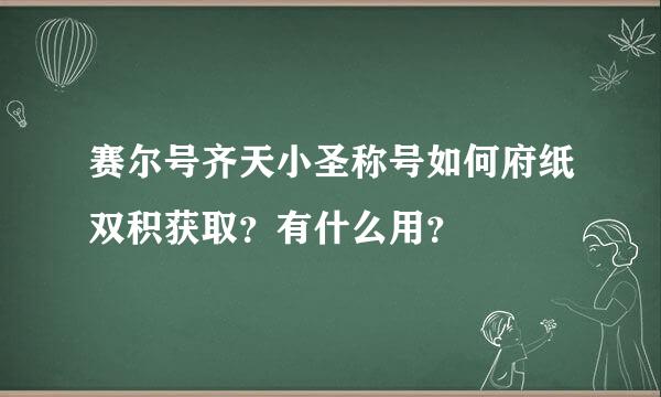 赛尔号齐天小圣称号如何府纸双积获取？有什么用？