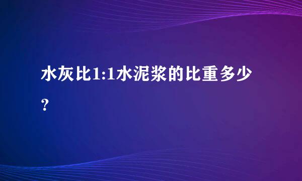 水灰比1:1水泥浆的比重多少？