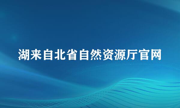 湖来自北省自然资源厅官网