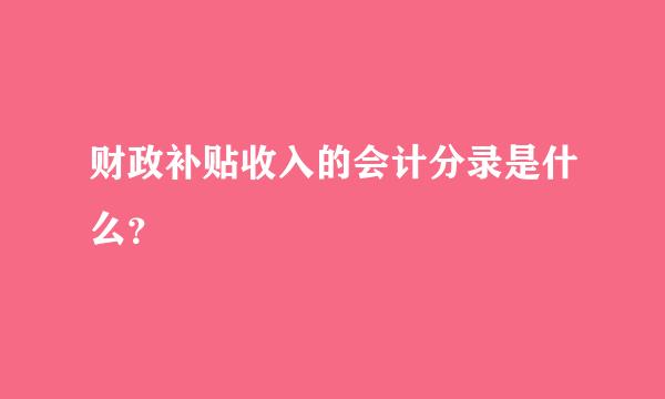 财政补贴收入的会计分录是什么？