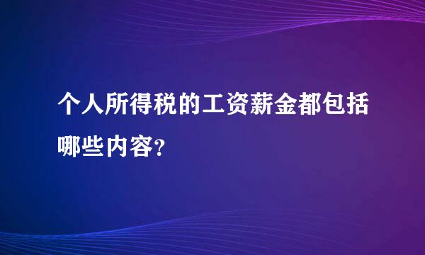 个人所得税的工资薪金都包括哪些内容？