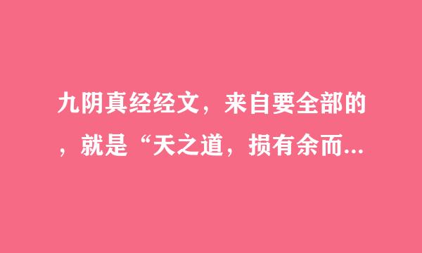 九阴真经经文，来自要全部的，就是“天之道，损有余而补不足，是故虚胜实，不足纸械社王酒比演员来儿胜有余......”