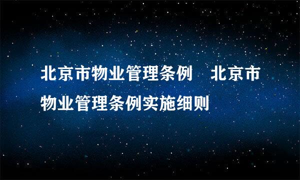 北京市物业管理条例 北京市物业管理条例实施细则