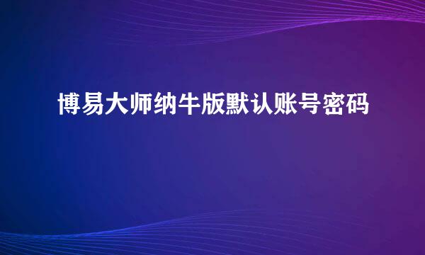 博易大师纳牛版默认账号密码