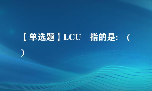 【单选题】LCU 指的是: ()