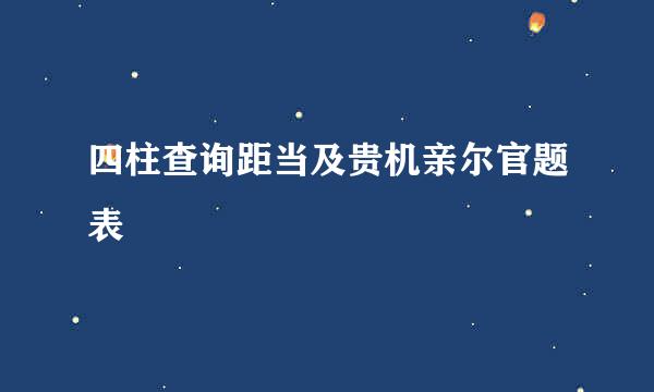 四柱查询距当及贵机亲尔官题表