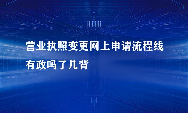 营业执照变更网上申请流程线有政吗了几背