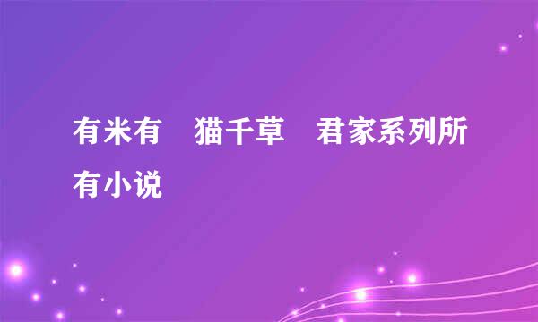 有米有 猫千草 君家系列所有小说