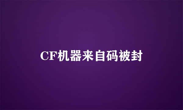 CF机器来自码被封