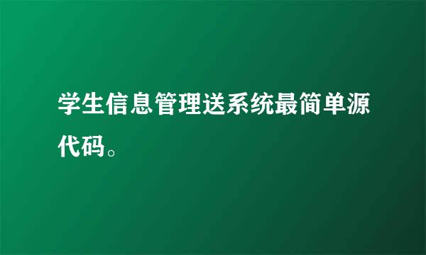 学生信息管理送系统最简单源代码。