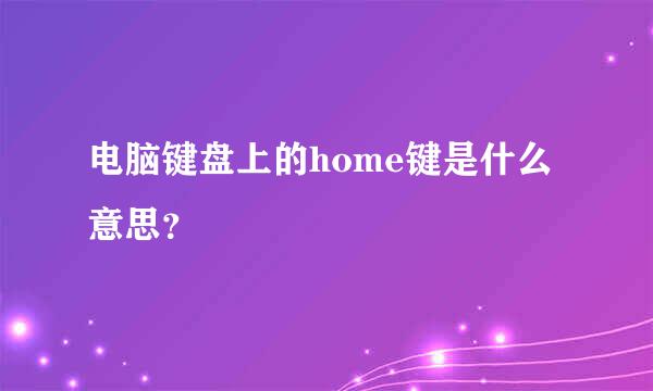 电脑键盘上的home键是什么意思？