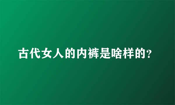 古代女人的内裤是啥样的？