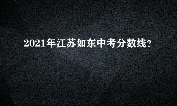 2021年江苏如东中考分数线？