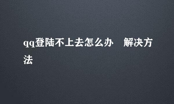 qq登陆不上去怎么办 解决方法