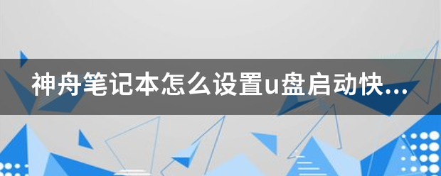 神舟笔记本怎么设置u盘启动快捷键