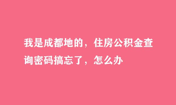 我是成都地的，住房公积金查询密码搞忘了，怎么办