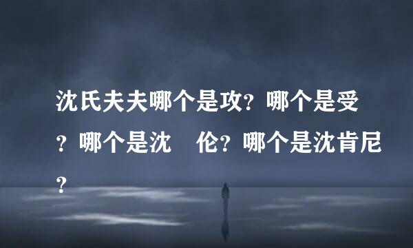 沈氏夫夫哪个是攻？哪个是受？哪个是沈熤伦？哪个是沈肯尼？