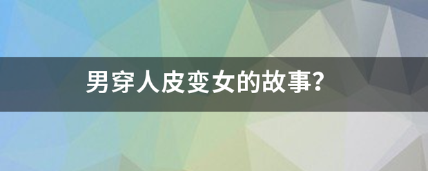 男穿人皮变女来自的故事？