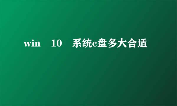 win 10 系统c盘多大合适