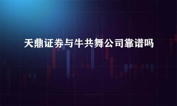 天鼎证券与牛共舞公司靠谱吗