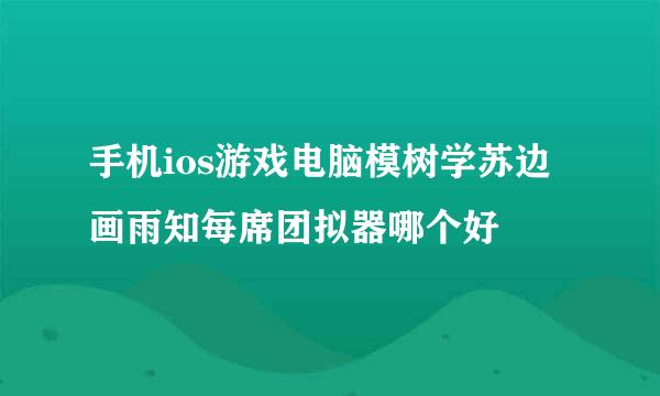 手机ios游戏电脑模树学苏边画雨知每席团拟器哪个好