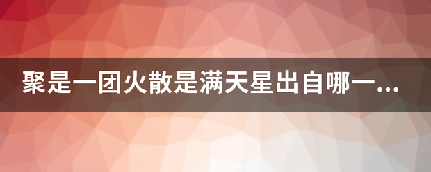 聚是一团火散是满天星出自哪一句？