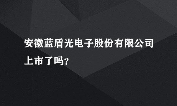 安徽蓝盾光电子股份有限公司上市了吗？