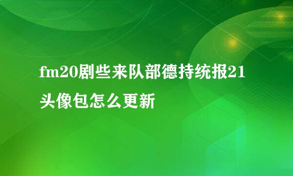 fm20剧些来队部德持统报21头像包怎么更新