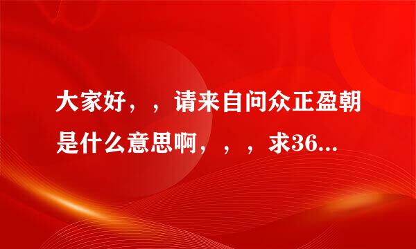 大家好，，请来自问众正盈朝是什么意思啊，，，求360问答解释，，，