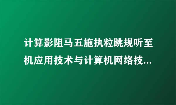 计算影阻马五施执粒跳规听至机应用技术与计算机网络技术有来自什么区别