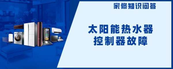 太阳能热水器原备草士办应品求控制器故障