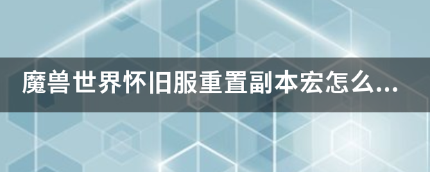 魔兽世界怀旧服重置副本宏怎么做？来自