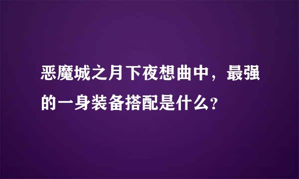 恶魔城之月下夜想曲中，最强的一身装备搭配是什么？