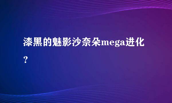 漆黑的魅影沙奈朵mega进化？