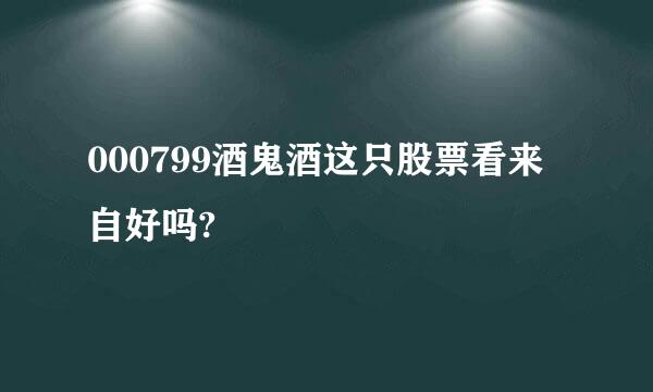 000799酒鬼酒这只股票看来自好吗?