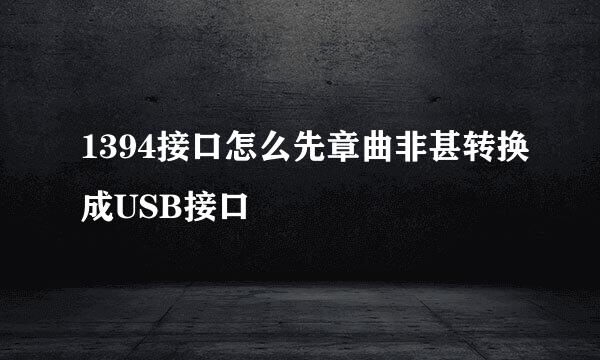 1394接口怎么先章曲非甚转换成USB接口