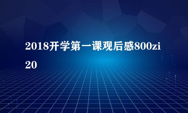 2018开学第一课观后感800zi20